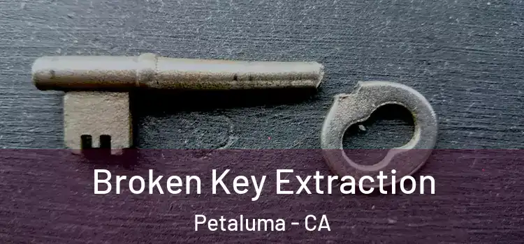  Broken Key Extraction Petaluma - CA